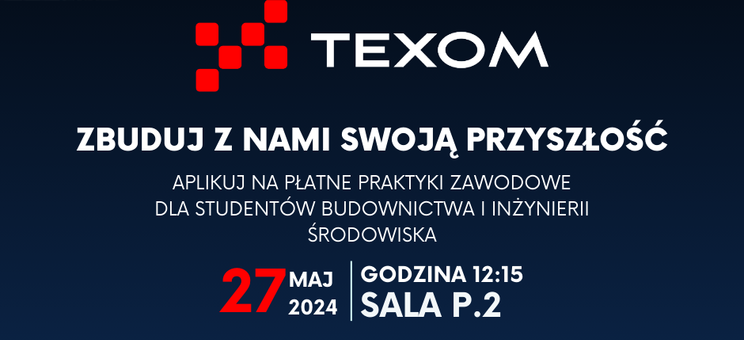 Zaproszenie na spotkanie informacyjne w sprawie płatnych praktyk zawodowych dla studentów kierunku budownictwo oraz inżynieria środowiska organizowane przez firmę TEXOM Sp. z o.o. - 27 maja 2024 r. godzina 12:15, sala P.2.