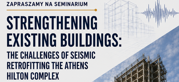 Seminarium Wydziałowe nt. „Strengthening Existing Buildings: The Challenges of Seismic Retrofitting the Athens Hilton Complex" - plakat