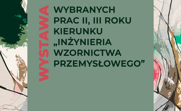 Wernisaż wystawy wybranych prac studentów II i III roku kierunku „Inżynieria Wzornictwa Przemysłowego”