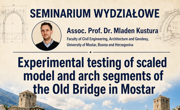 Seminarium Wydziałowe nt. "Experimental testing of scaled model and arch segments of the Old Bridge in Mostar" - 17 czerwca 2026 r., o godz. 10.30 w auli P-2 - plakat