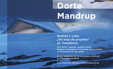 Wykład Dorte Mandrup - Wykład z cyklu "Od wizji do projektu" pt. Conditions