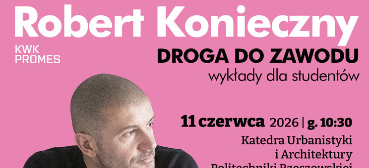 Wykład Roberta Koniecznego z serii „Droga do zawodu”! - 11 czerwca 2026 roku, godz. 10:30 — Katedra Urbanistyki i Architektury Wydział Budownictwa, Inżynierii Środowiska i Architektury Politechnika Rzeszowska im. Ignacego Łukasiewicza, sala V17 budynek V, al. Powstańców Warszawy 12