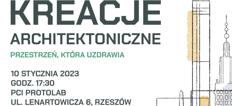 Warsztaty nr 3 - "Kreacje architektoniczne - Przestrzeń, która uzdrawia" - 10 stycznia 2023 r. godz. 17:30 PCI ProtoLab ul. Lenartowicza 6, Rzeszów