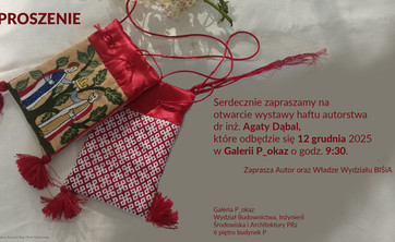 Zaproszenie na otwarcie wystawy haftu autorstwa dr inż. Agaty Dąbal, które odbędzie się 12 grudnia 2025 w Galerii P_okaz o godz. 9:30. Zapraszają Autorka Wystawy oraz Władze Wydziału BIŚiA.