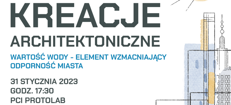 Warsztaty nr 4 - "Kreacje architektoniczne - Wartość wody - element wzmacniający odporność miasta" - 31 stycznia 2023 r. godz. 17:30 PCI ProtoLab ul. Lenartowicza 6, Rzeszów