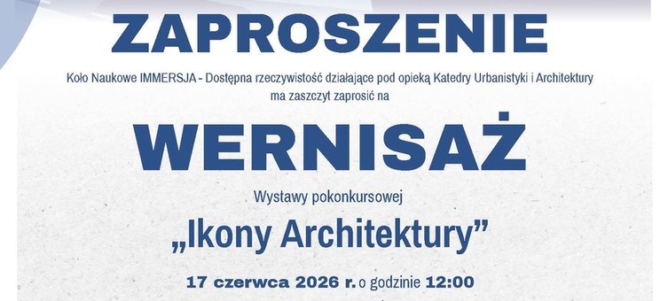 Zaproszenie na wernisaż wystawy pokonkursowej "Ikony Architektury" - 17 czerwca 2026 r., godz. 12:00 Galeria P_okaz, budynek Wydziału Budownictwa, Inżynierii Środowiska i Architektury