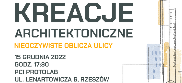 Warsztaty nr 2 - "Kreacje architektoniczne - Nieoczywiste oblicza ulicy" - 15 grudnia 2022 r. godz. 17:30 PCI ProtoLab ul. Lenartowicza 6, Rzeszów